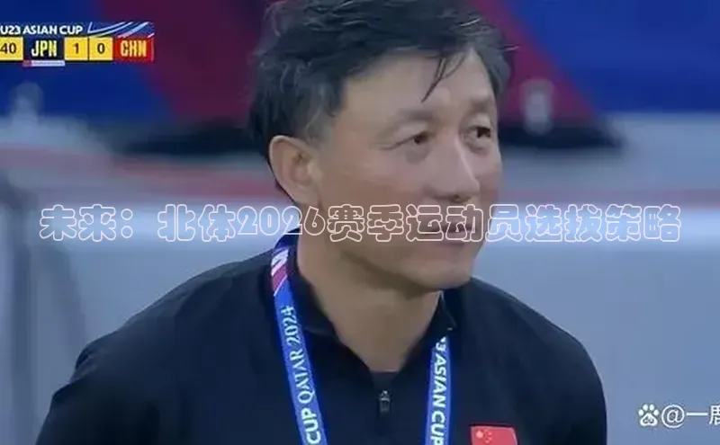 未来：北体2026赛季运动员选拔策略